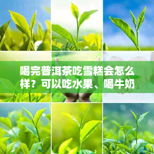 喝完普洱茶吃雪糕会怎么样？可以吃水果、喝牛奶，但不能喝和吃某些食物