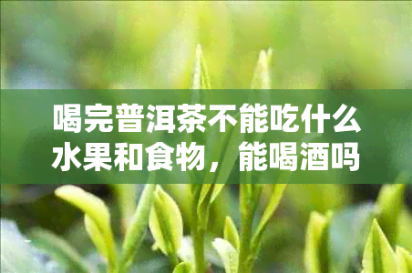 喝完普洱茶不能吃什么水果和食物，能喝吗
