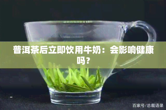 普洱茶后立即饮用牛奶：会影响健康吗？