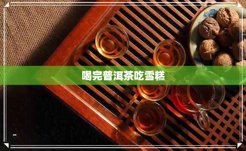 喝完普洱茶吃雪糕