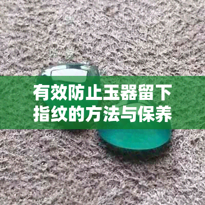 有效防止玉器留下指纹的方法与保养技巧