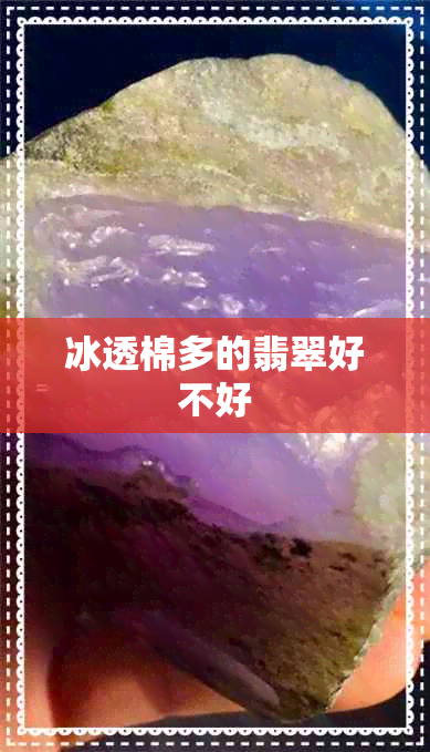 冰透棉多的翡翠好不好 冰透棉多的翡翠好不好
