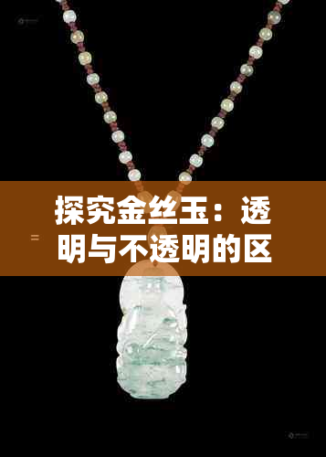 探究金丝玉:透明与不透明的区别与优势