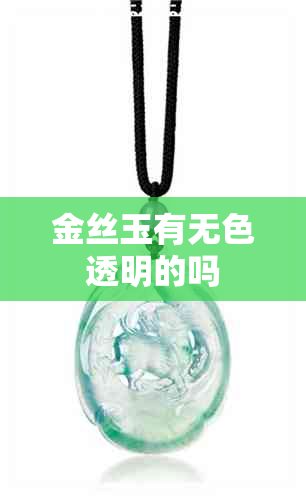 金丝玉有无色透明的吗 金丝玉有无色透明的吗