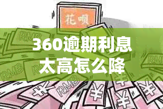 360逾期利息太高怎么降