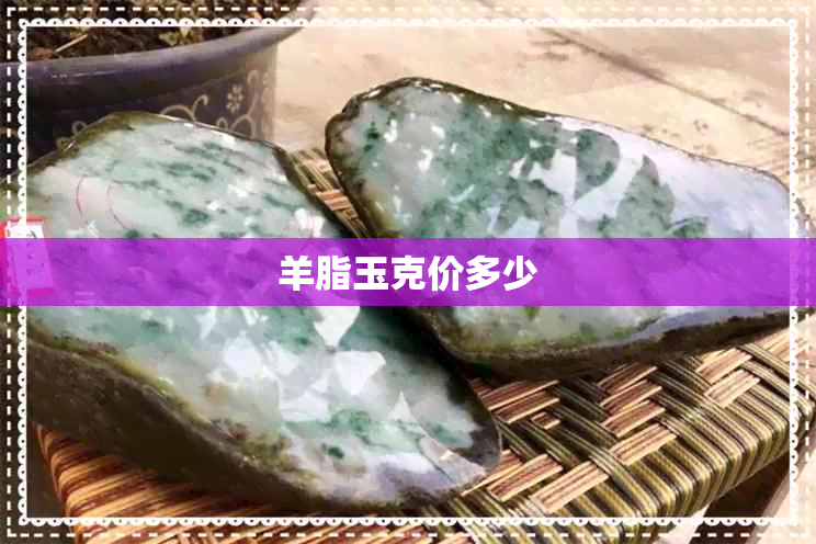 羊脂玉克价多少 羊脂玉克价多少