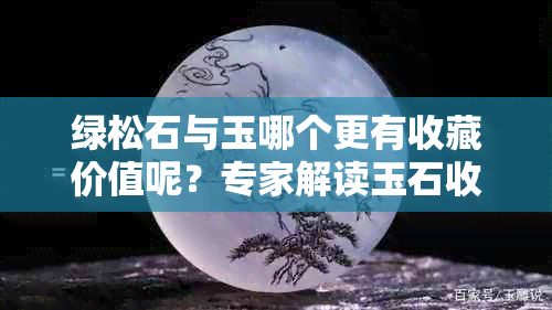 绿松石与玉哪个更有收藏价值呢?专家解读玉石收藏秘密
