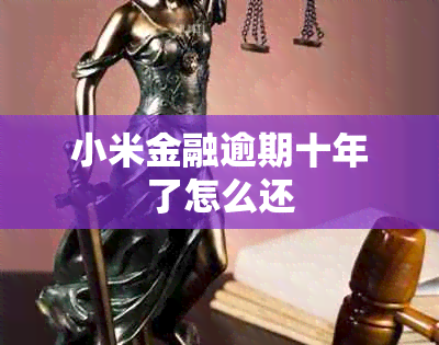 小米金融逾期十年了怎么还