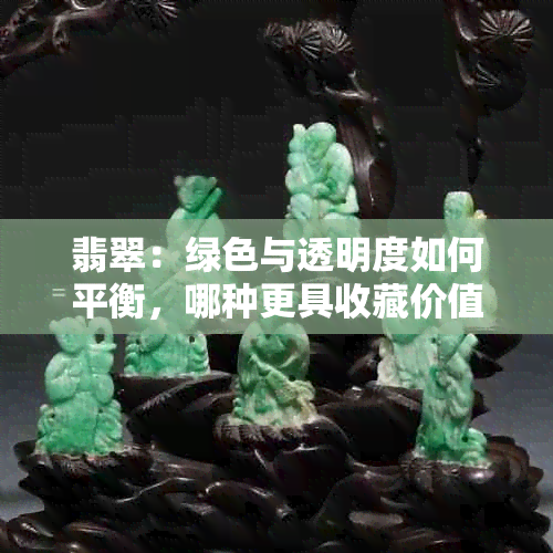 翡翠:绿色与透明度如何平衡,哪种更具收藏价值与美感?