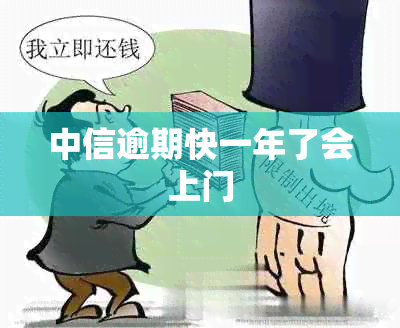 中信逾期快一年了会上门