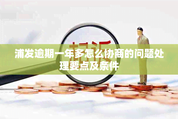 浦发逾期一年多怎么协商的问题处理要点及条件