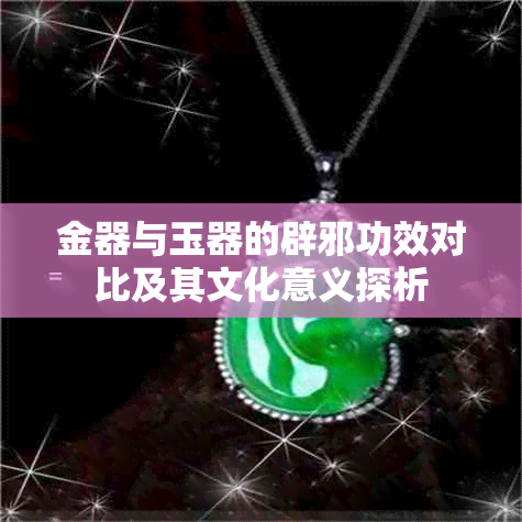 金器与玉器的辟邪功效对比及其文化意义探析