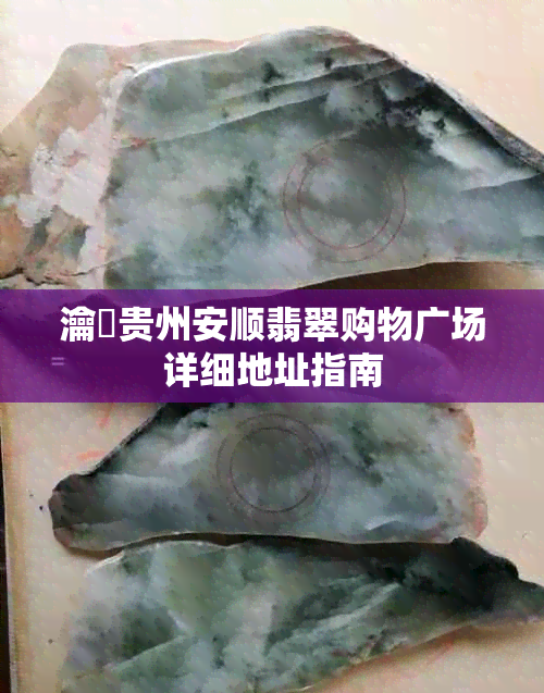瀹夐贵州安顺翡翠购物广场详细地址指南
