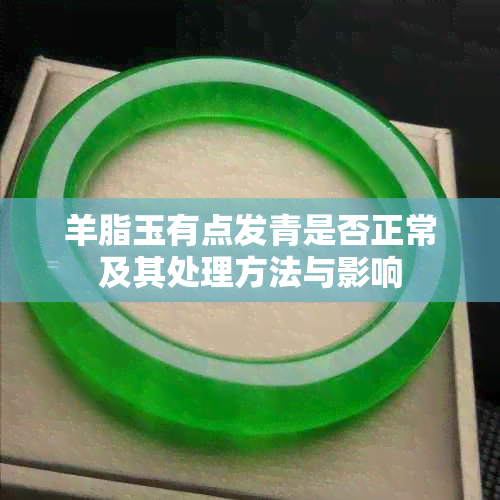 羊脂玉有点发青是否正常及其处理方法与影响
