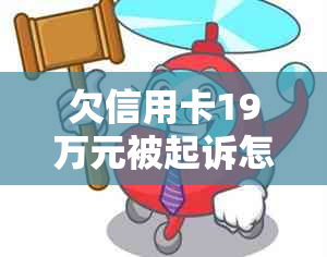 欠信用卡19万元被起诉怎么办