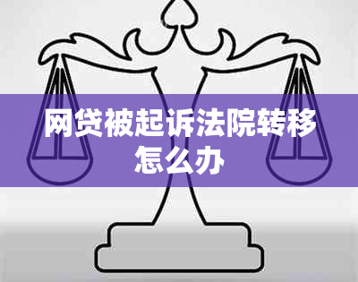 网贷被起诉法院转移怎么办