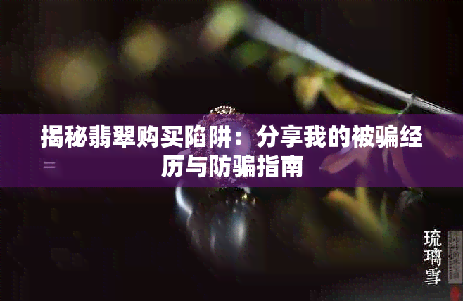 揭秘翡翠购买陷阱：分享我的被骗经历与防骗指南