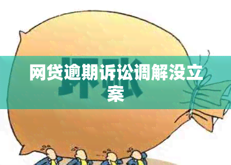 网贷逾期诉讼调解没立案