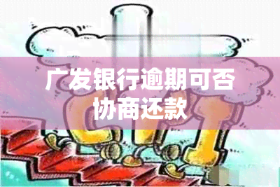 广发银行逾期可否协商还款