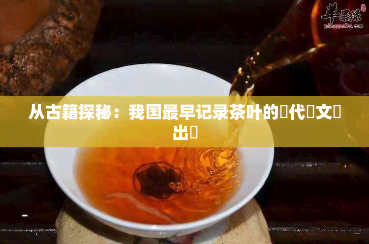 从古籍探秘:我国最早记录茶叶的時代與文獻出處