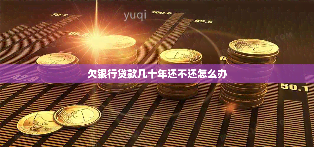 欠银行贷款几十年还不还怎么办