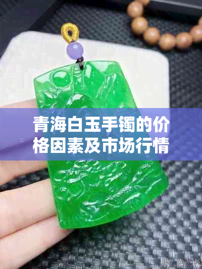 青海白玉手镯的价格因素及市场行情分析