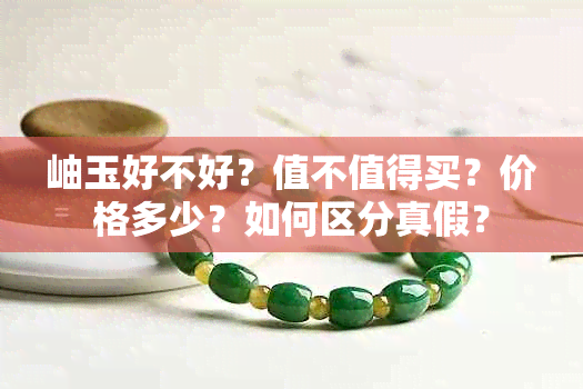 岫玉好不好?值不值得买?价格多少?如何区分真假?
