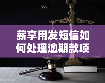 薪享用发短信如何处理逾期款项