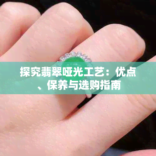 探究翡翠哑光工艺:优点、保养与选购指南