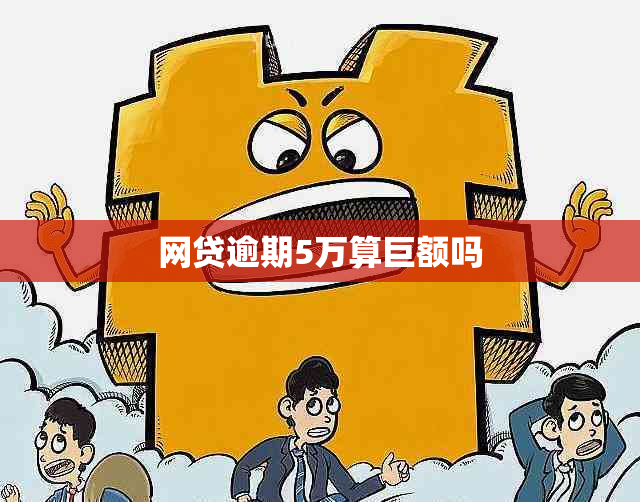 网贷逾期5万算巨额吗