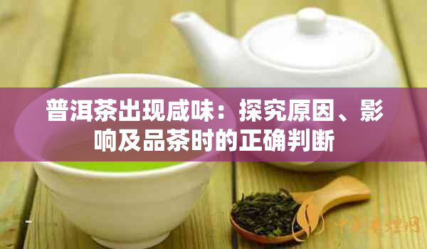 普洱茶出现咸味：探究原因、影响及品茶时的正确判断