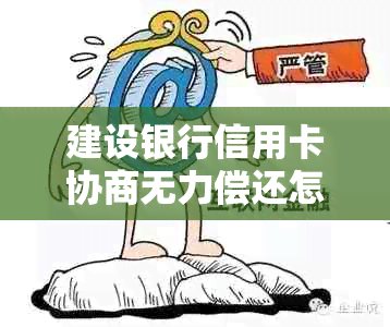 建设银行信用卡协商无力偿还怎么办