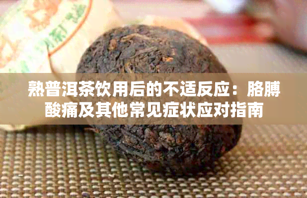 熟普洱茶饮用后的不适反应:胳膊酸痛及其他常见症状应对指南
