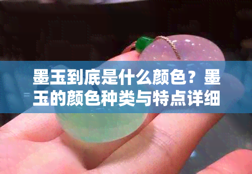 墨玉到底是什么颜色?墨玉的颜色种类与特点详细介绍