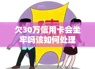 欠30万信用卡会坐牢吗该如何处理
