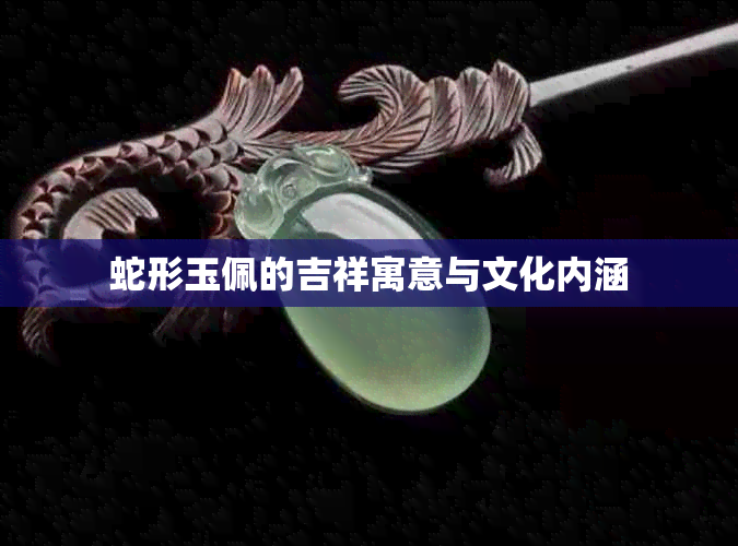 蛇形玉佩的吉祥寓意与文化内涵
