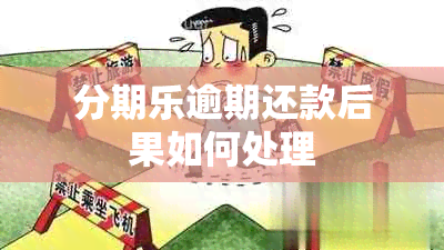 分期乐逾期还款后果如何处理