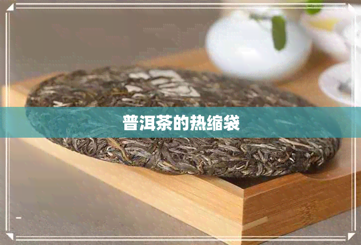 普洱茶的热缩袋 普洱茶的热缩袋