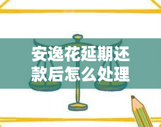 安逸花延期还款后怎么处理