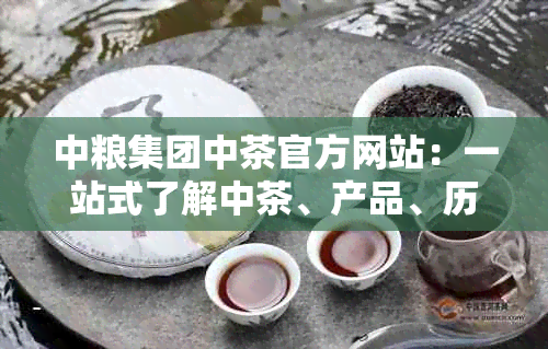 中粮集团中茶官方网站:一站式了解中茶、产品、历史与最新动态