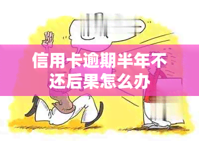 信用卡逾期半年不还后果怎么办