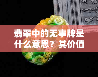 翡翠中的无事牌是什么意思?其价值、佩戴方式及材质要求