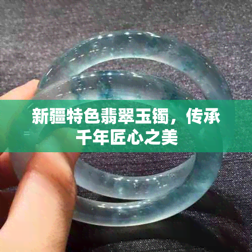 新疆特色翡翠玉镯,传承千年匠心之美