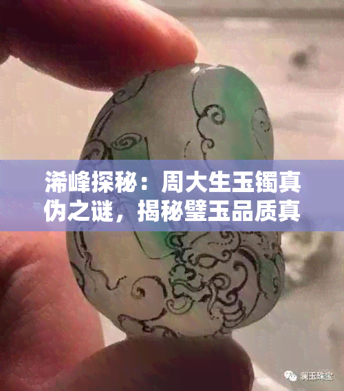 浠峰探秘:周大生玉镯真伪之谜,揭秘璧玉品质真相