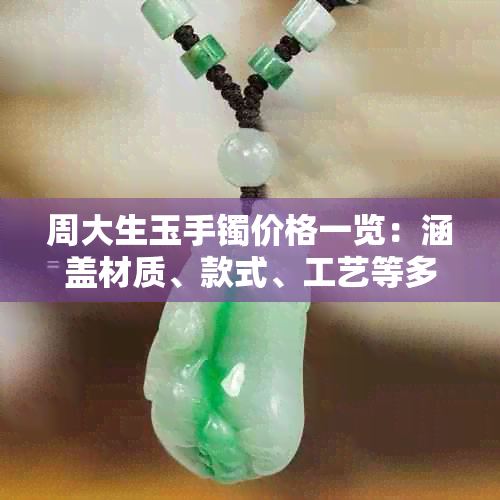 周大生玉手镯价格一览:涵盖材质、款式、工艺等多维度详细解析与查询指南