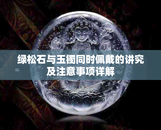 绿松石与玉镯同时佩戴的讲究及注意事项详解