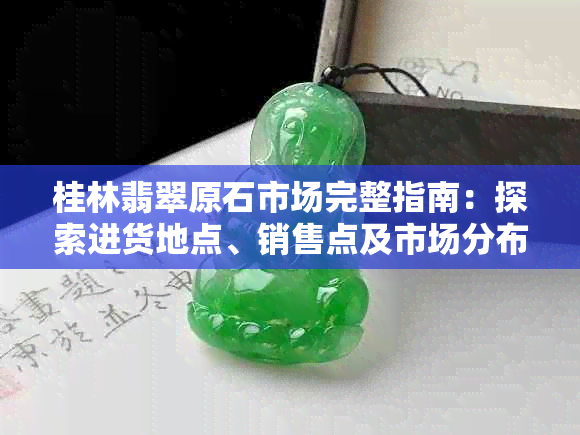 桂林翡翠原石市场完整指南:探索进货地点、销售点及市场分布详情