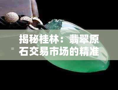 揭秘桂林:翡翠原石交易市场的精准定位与指南