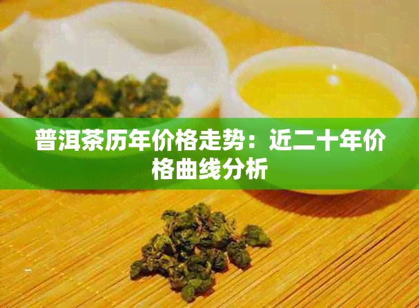 普洱茶历年价格走势:近二十年价格曲线分析