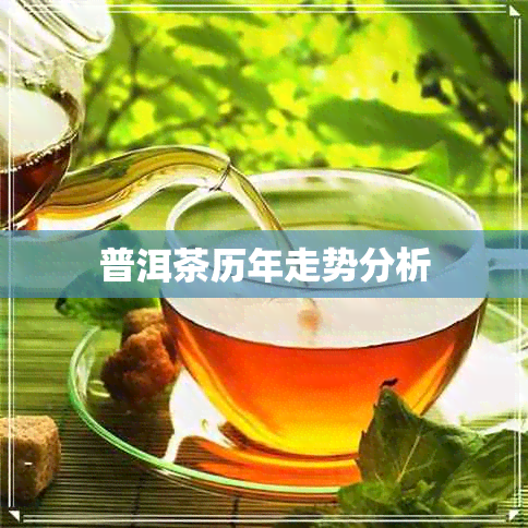普洱茶历年走势分析 普洱茶历年走势分析